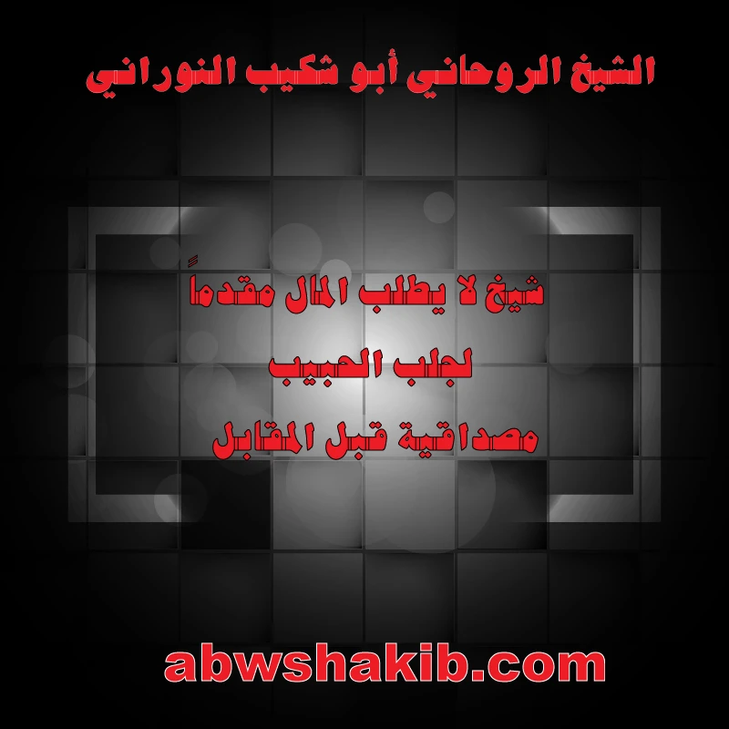 الشيخ الروحاني أبو شكيب النوراني، شيخ لا يطلب المال مقدماً لجلب الحبيب، المصداقية قبل المقابل، abwshakib.com