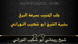 جلب الحبيب بسرعة البرق بخبرة الشيخ أبو شكيب النوراني – أفضل شيخ روحاني مجرب