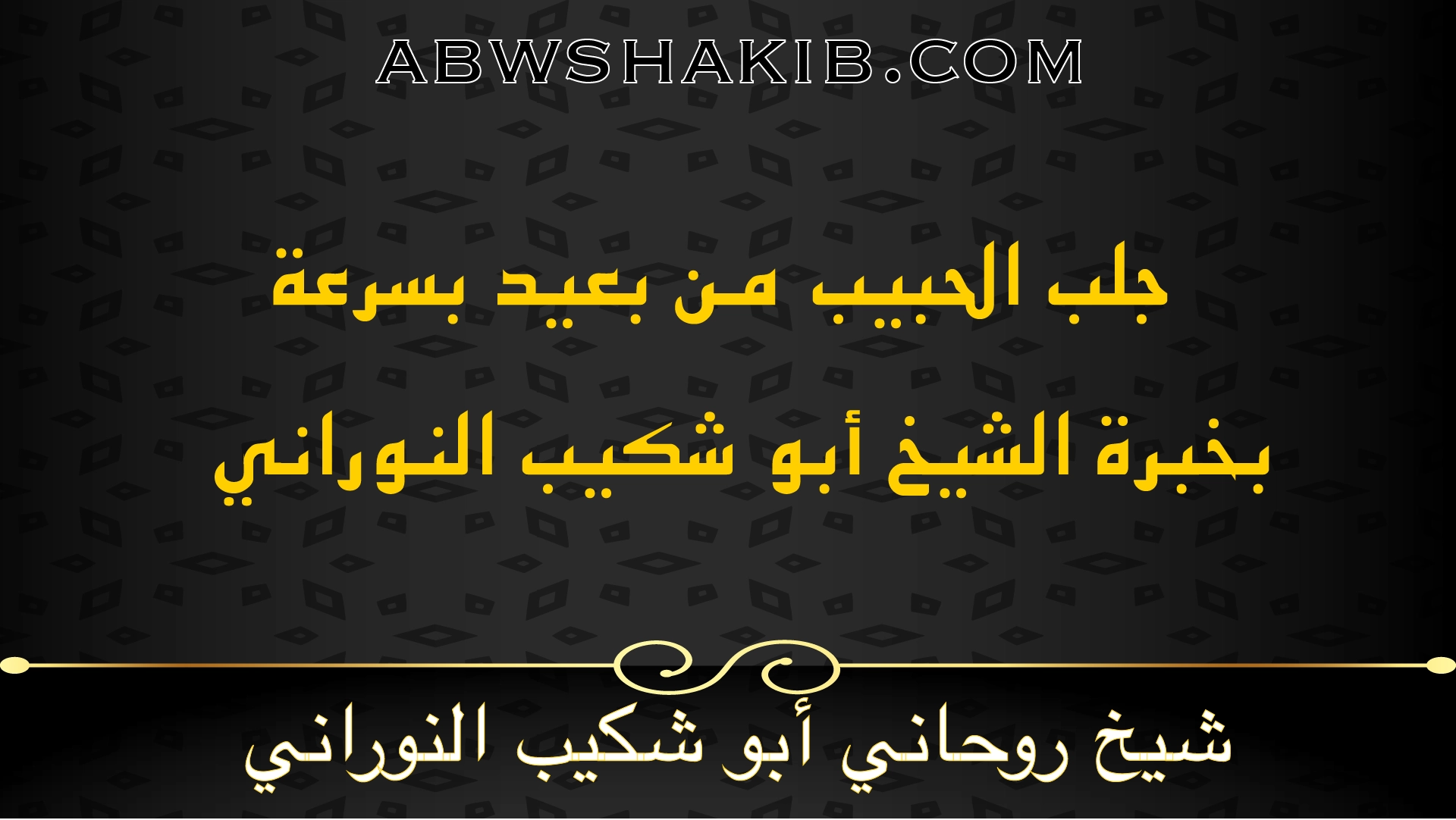 جلب الحبيب من بعيد بسرعة بخبرة الشيخ أبو شكيب النوراني شيخ روحاني صادق ومجرب