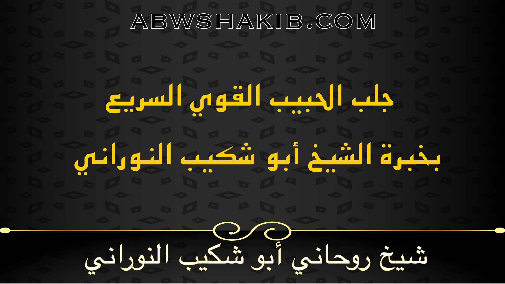 جلب الحبيب القوي السريع بخبرة الشيخ أبو شكيب النوراني شيخ روحاني مجرب وصادق